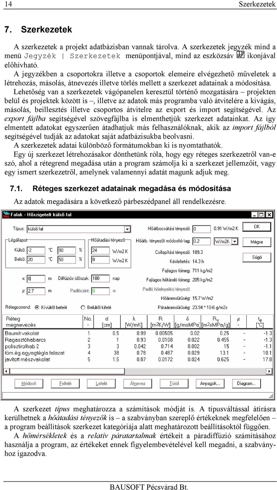 Lehetőség van a szerkezetek vágópanelen keresztül történő mozgatására projekten belül és projektek között is, illetve az adatok más programba való átvitelére a kivágás, másolás, beillesztés illetve