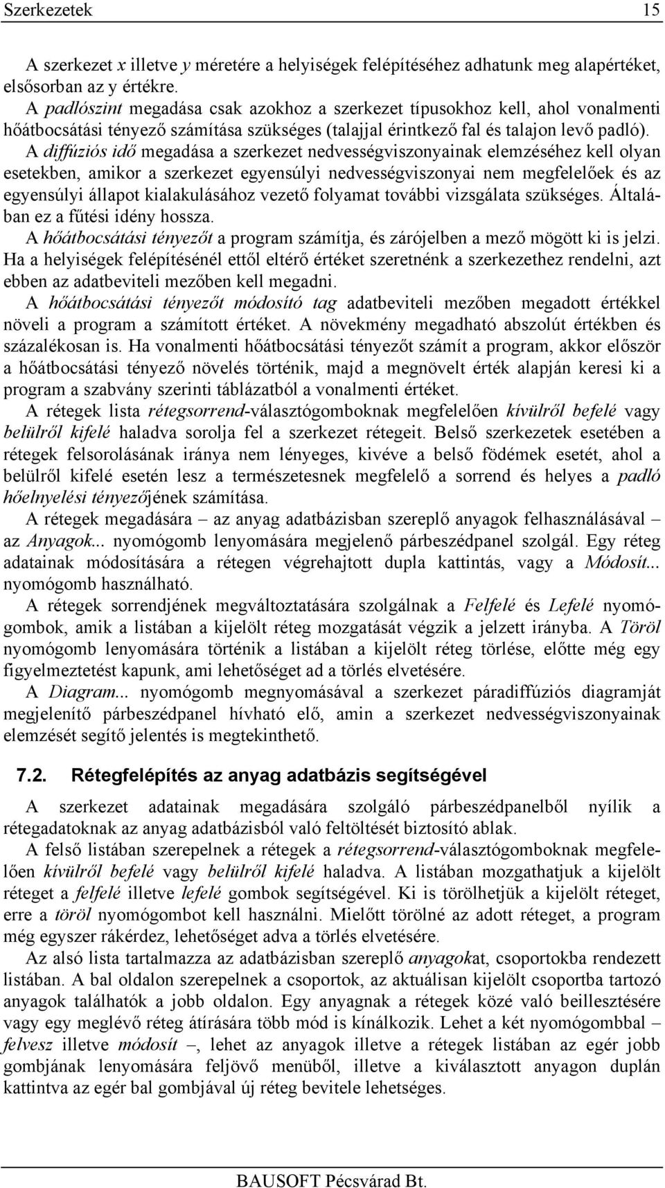 A diffúziós idő megadása a szerkezet nedvességviszonyainak elemzéséhez kell olyan esetekben, amikor a szerkezet egyensúlyi nedvességviszonyai nem megfelelőek és az egyensúlyi állapot kialakulásához