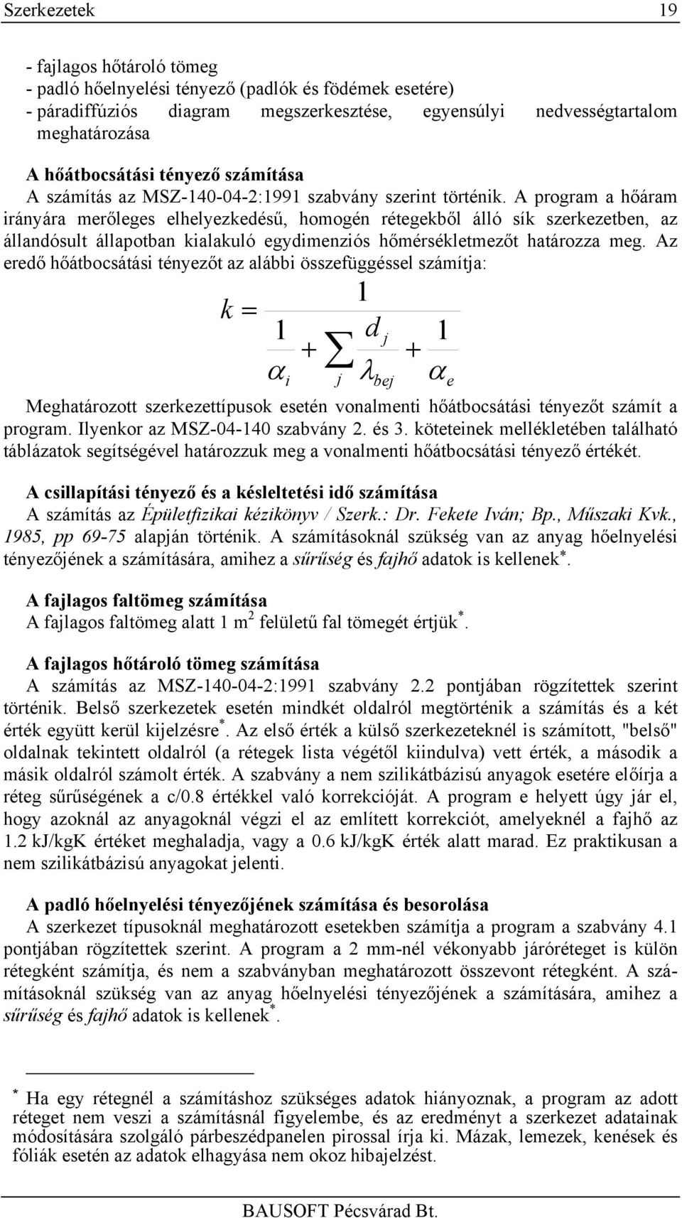 A program a hőáram irányára merőleges elhelyezkedésű, homogén rétegekből álló sík szerkezetben, az állandósult állapotban kialakuló egydimenziós hőmérsékletmezőt határozza meg.