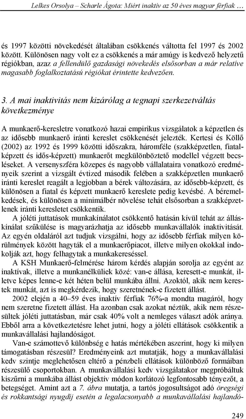 A mai inaktivitás nem kizárólag a tegnapi szerkezetváltás következménye A munkaerő-keresletre vonatkozó hazai empirikus vizsgálatok a képzetlen és az idősebb munkaerő iránti kereslet csökkenését