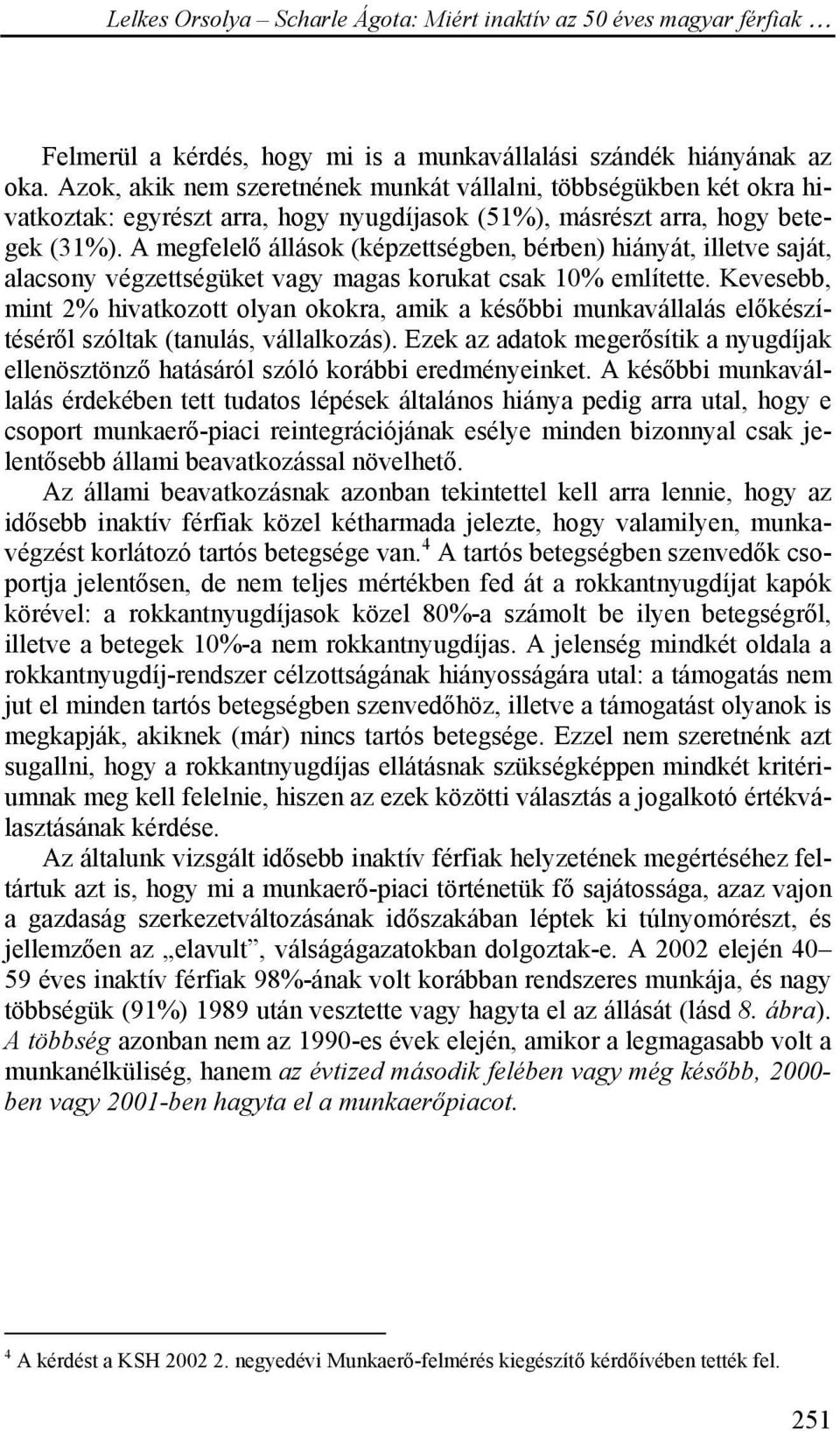 A megfelelő állások (képzettségben, bérben) hiányát, illetve saját, alacsony végzettségüket vagy magas korukat csak 10% említette.