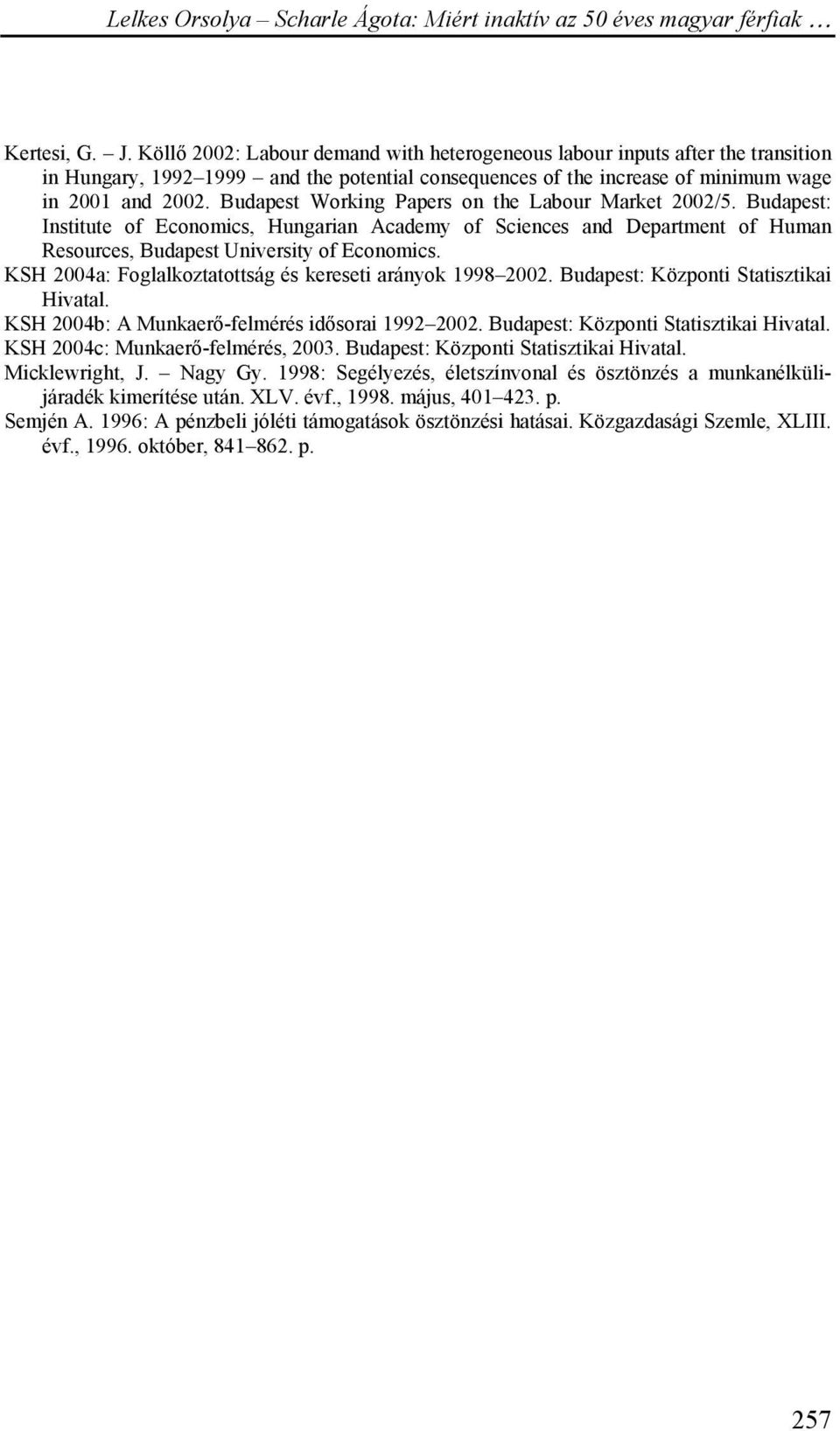 KSH 2004a: Foglalkoztatottság és kereseti arányok 1998 2002. Budapest: Központi Statisztikai Hivatal. KSH 2004b: A Munkaerő-felmérés idősorai 1992 2002. Budapest: Központi Statisztikai Hivatal. KSH 2004c: Munkaerő-felmérés, 2003.
