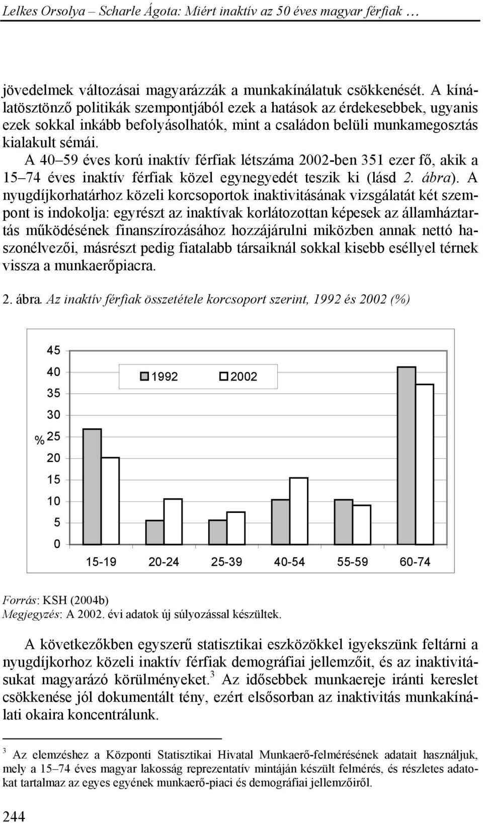 A 40 59 éves korú inaktív férfiak létszáma 2002-ben 351 ezer fő, akik a 15 74 éves inaktív férfiak közel egynegyedét teszik ki (lásd 2. ábra).