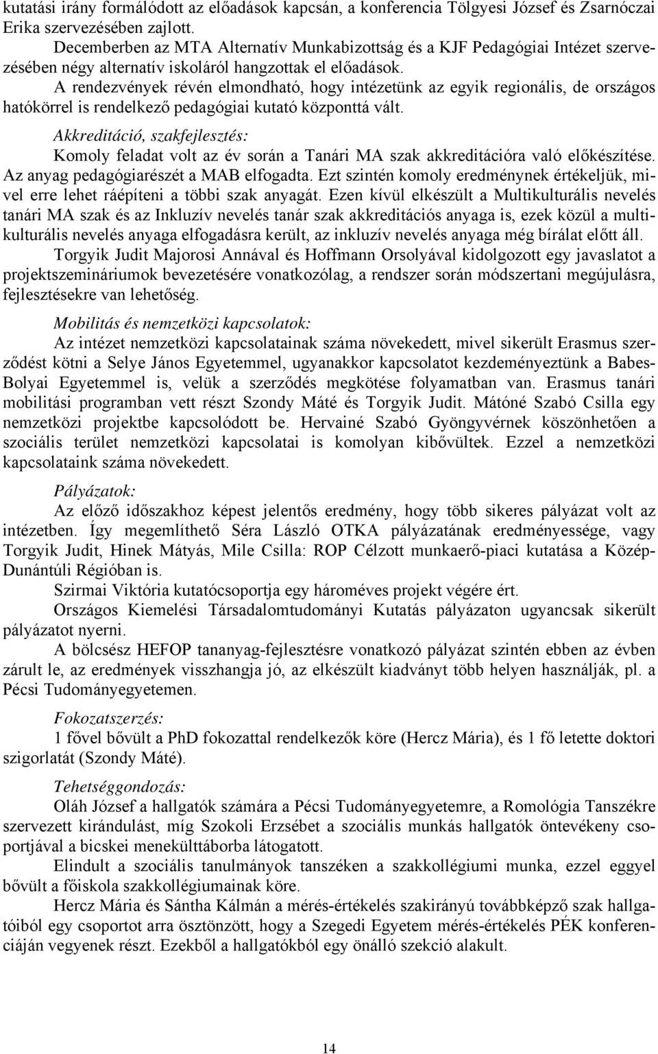 A rendezvények révén elmondható, hogy intézetünk az egyik regionális, de országos hatókörrel is rendelkező pedagógiai kutató központtá vált.