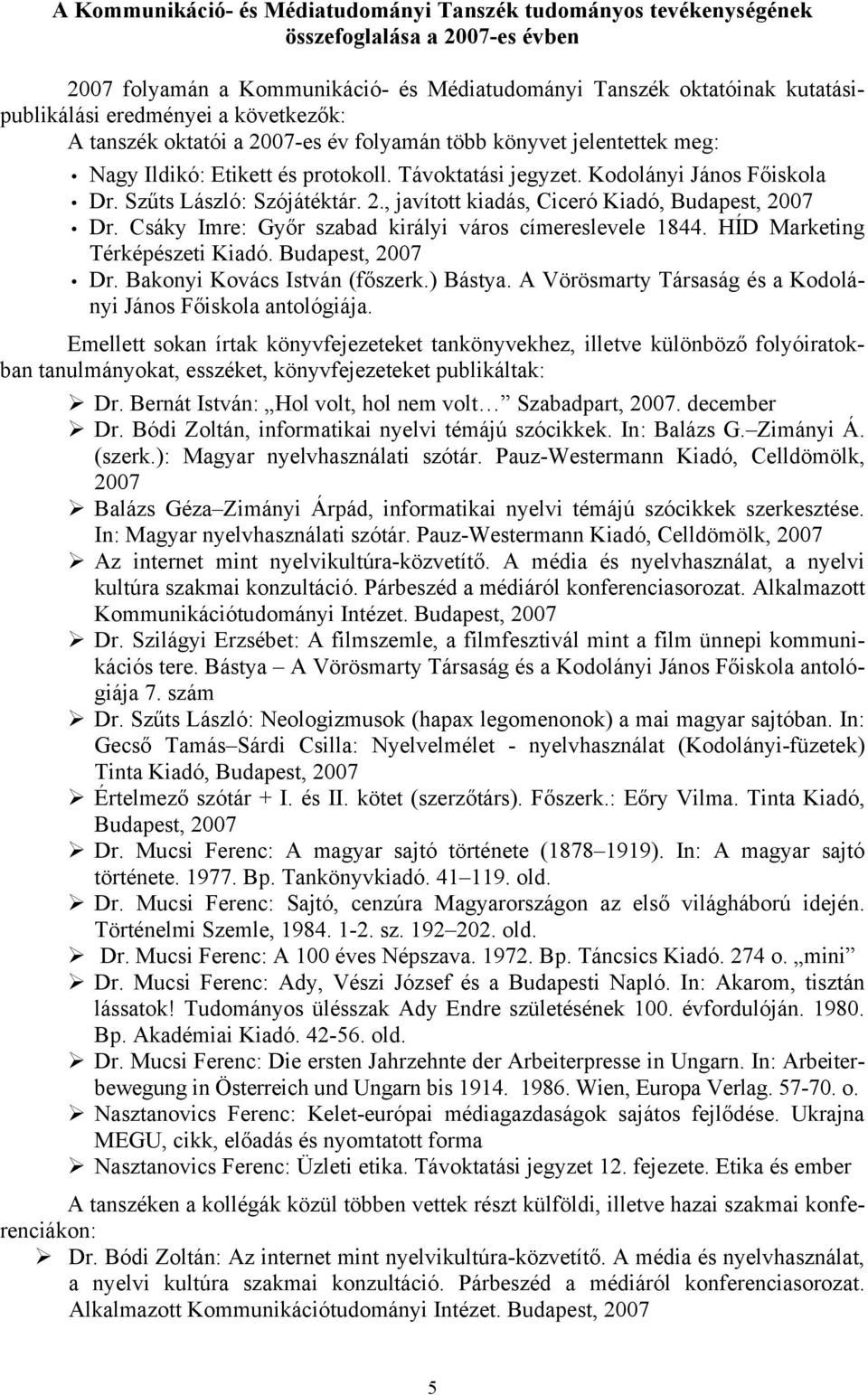 Csáky Imre: Győr szabad királyi város címereslevele 1844. HÍD Marketing Térképészeti Kiadó. Budapest, 2007 Dr. Bakonyi Kovács István (főszerk.) Bástya.