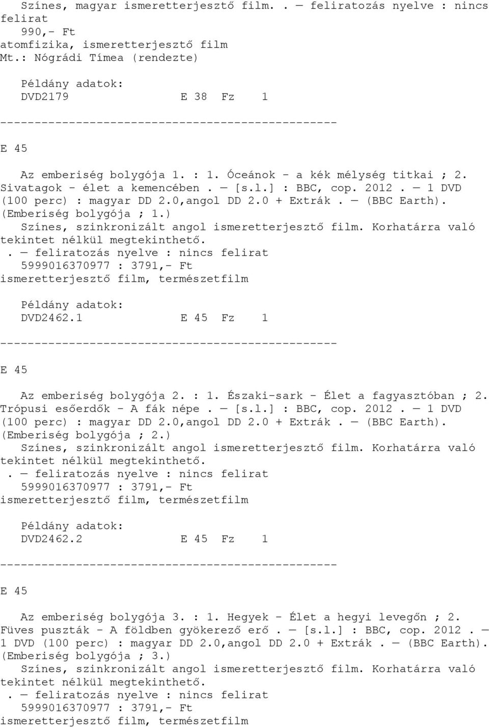 Korhatárra való tekintet nélkül megtekinthető.. feliratozás nyelve : nincs felirat 5999016370977 : 3791,- Ft, természetfilm DVD2462.1 E 45 Fz 1 E 45 Az emberiség bolygója 2. : 1.