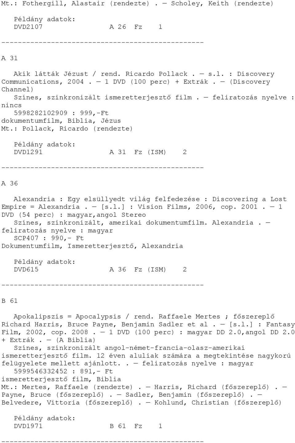 : Pollack, Ricardo (rendezte) DVD1291 A 31 Fz (ISM) 2 A 36 Alexandria : Egy elsüllyedt világ felfedezése : Discovering a Lost Empire = Alexandria. [s.l.] : Vision Films, 2006, cop. 2001.