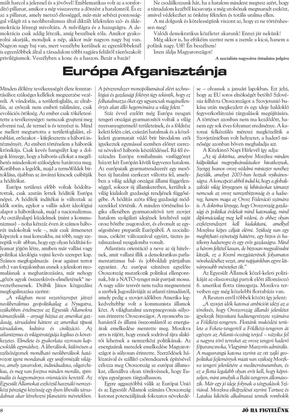 A demokrácia csak addig létezik, amíg beszélnek róla. Amikor gyakorolni akarják, mondjuk a nép, akkor már nagyon nagy baj van.