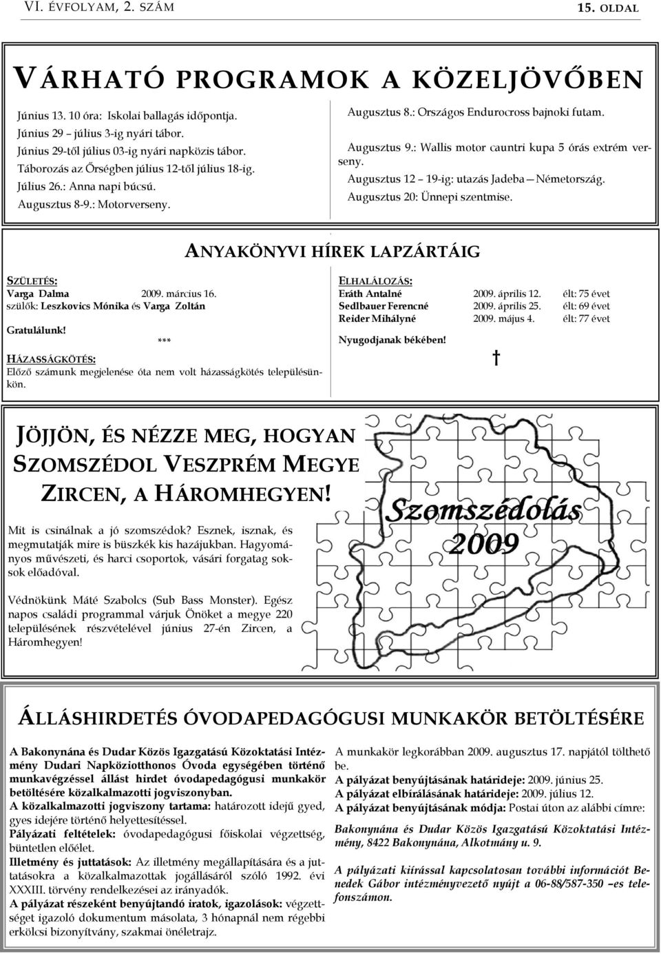 : Wallis motor cauntri kupa 5 órás extrém verseny. Augusztus 12 19-ig: utazás Jadeba Németország. Augusztus 20: Ünnepi szentmise. ANYAKÖNYVI HÍREK LAPZÁRTÁIG SZÜLETÉS: Varga Dalma 2009. március 16.