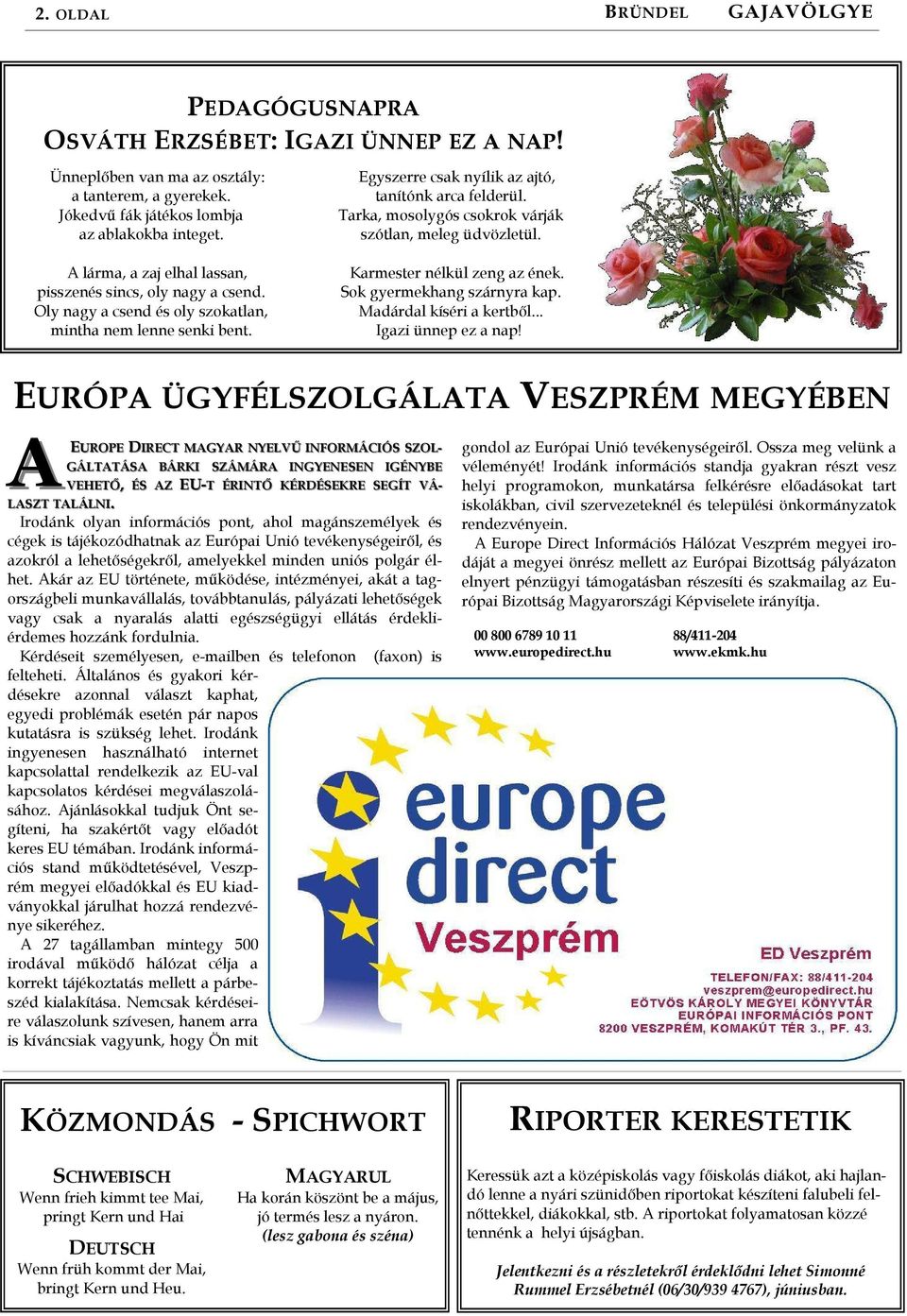 Tarka, mosolygós csokrok várják szótlan, meleg üdvözletül. Karmester nélkül zeng az ének. Sok gyermekhang szárnyra kap. Madárdal kíséri a kertbıl... Igazi ünnep ez a nap!