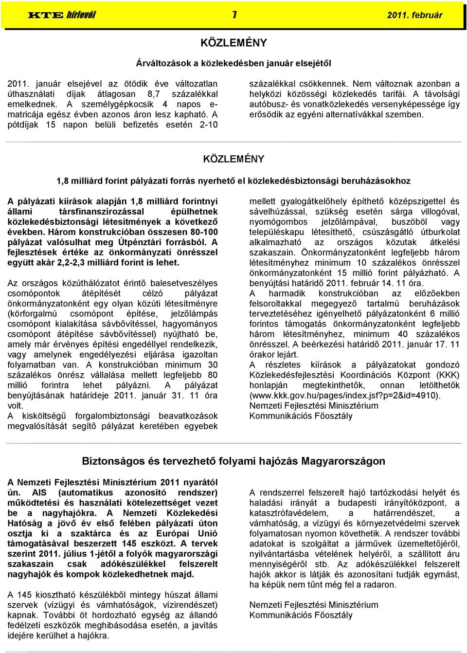 Nem változnak azonban a helyközi közösségi közlekedés tarifái. A távolsági autóbusz- és vonatközlekedés versenyképessége így erősödik az egyéni alternatívákkal szemben.