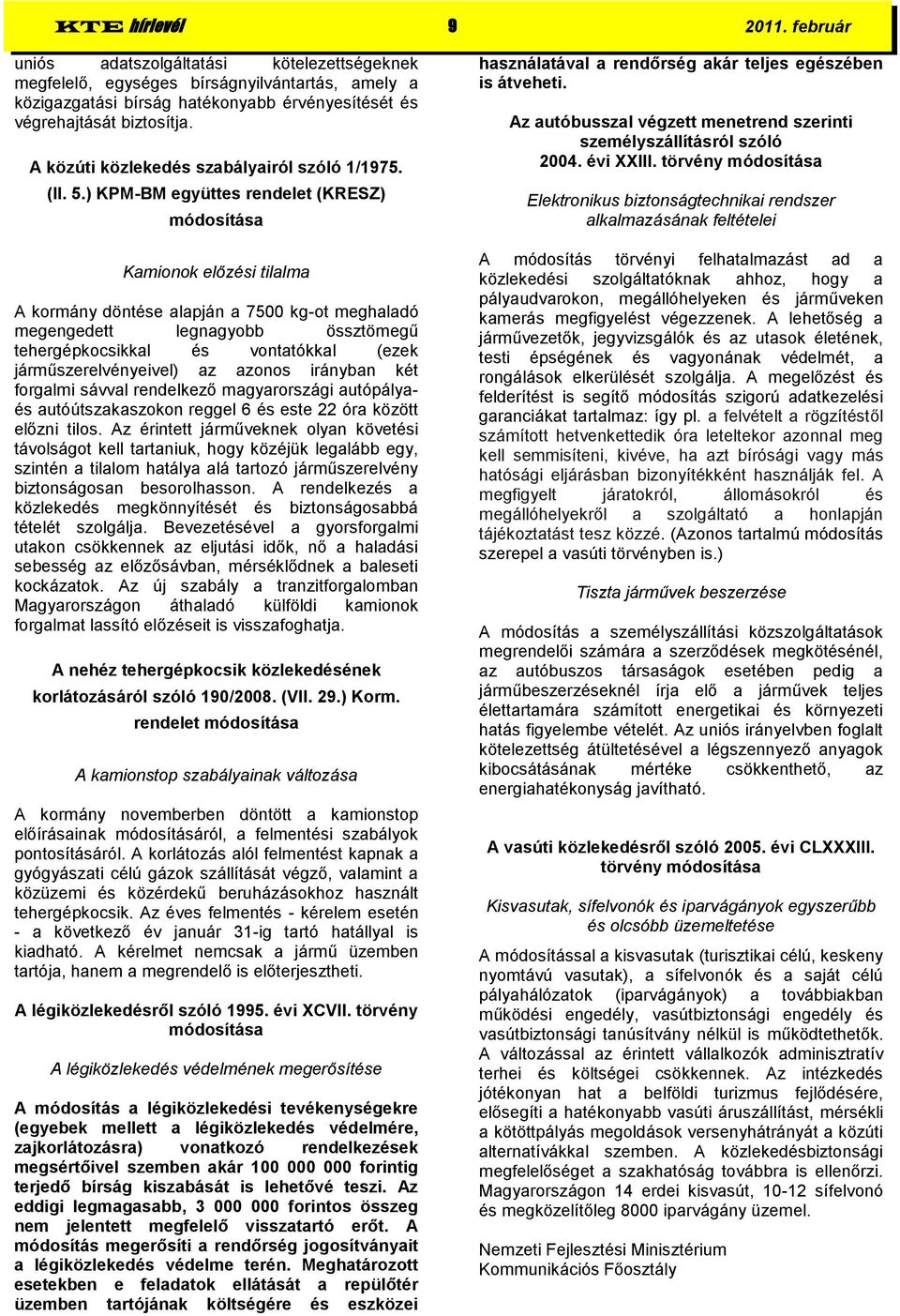 ) KPM-BM együttes rendelet (KRESZ) módosítása Kamionok előzési tilalma A kormány döntése alapján a 7500 kg-ot meghaladó megengedett legnagyobb össztömegű tehergépkocsikkal és vontatókkal (ezek