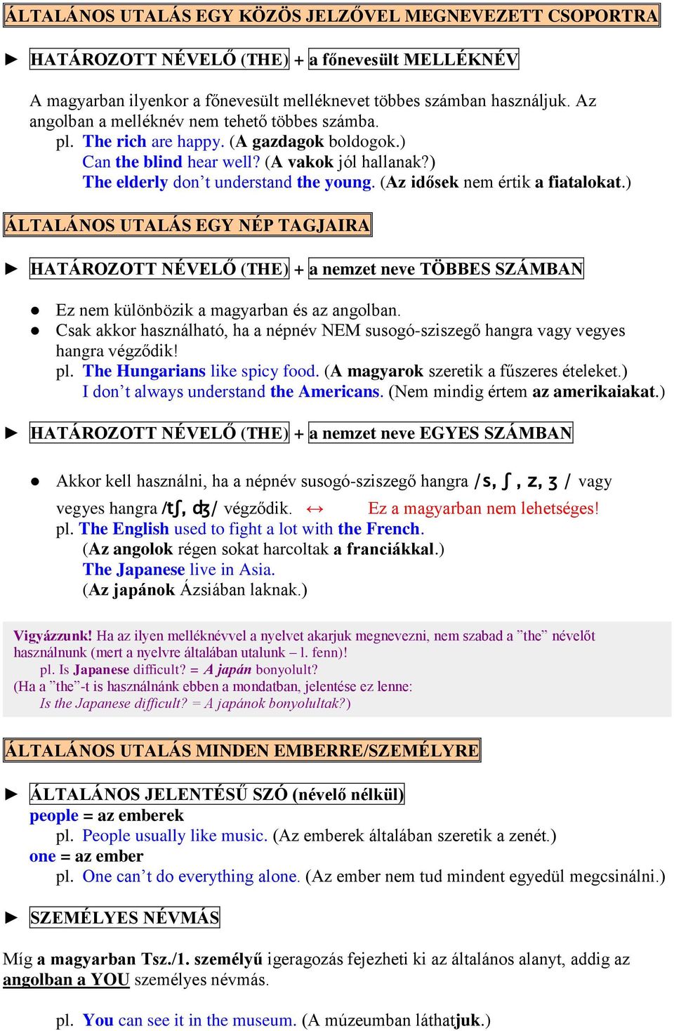 (Az idősek nem értik a fiatalokat.) ÁLTALÁNOS UTALÁS EGY NÉP TAGJAIRA HATÁROZOTT NÉVELŐ (THE) + a nemzet neve TÖBBES SZÁMBAN Ez nem különbözik a magyarban és az angolban.