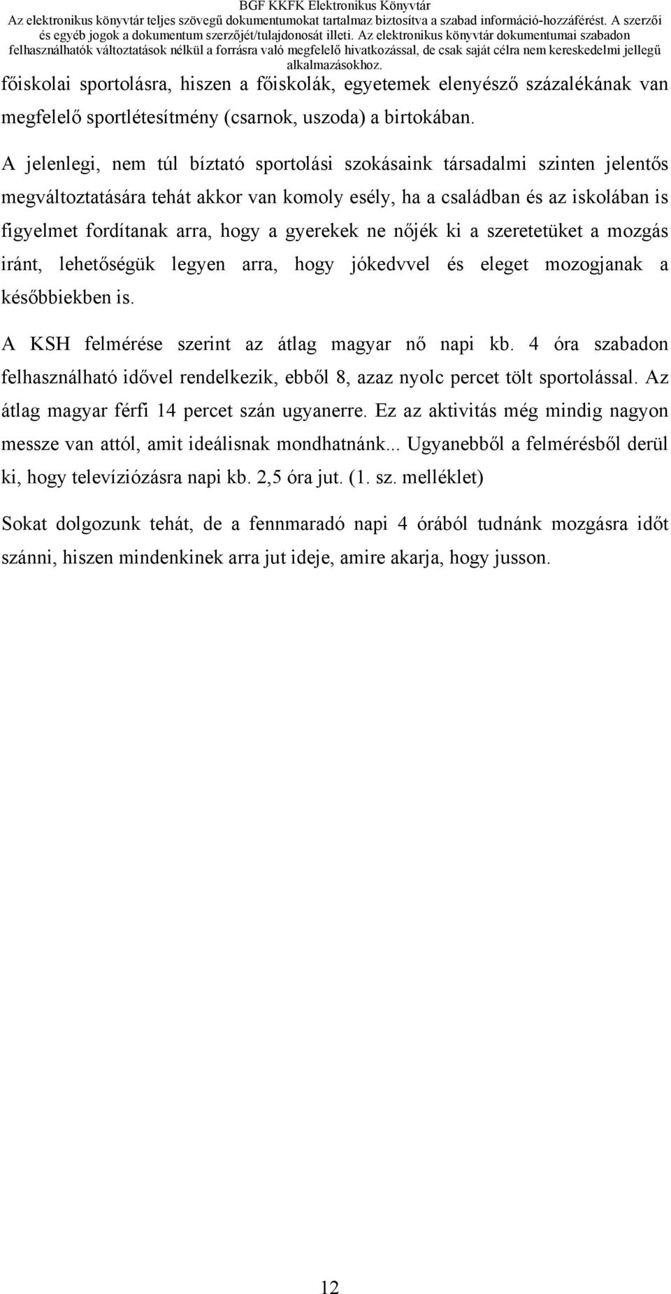 gyerekek ne nőjék ki a szeretetüket a mozgás iránt, lehetőségük legyen arra, hogy jókedvvel és eleget mozogjanak a későbbiekben is. A KSH felmérése szerint az átlag magyar nő napi kb.