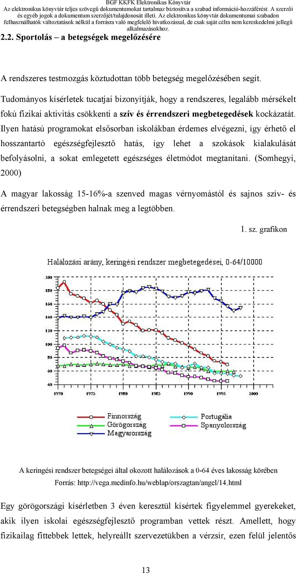 Ilyen hatású programokat elsősorban iskolákban érdemes elvégezni, így érhető el hosszantartó egészségfejlesztő hatás, így lehet a szokások kialakulását befolyásolni, a sokat emlegetett egészséges