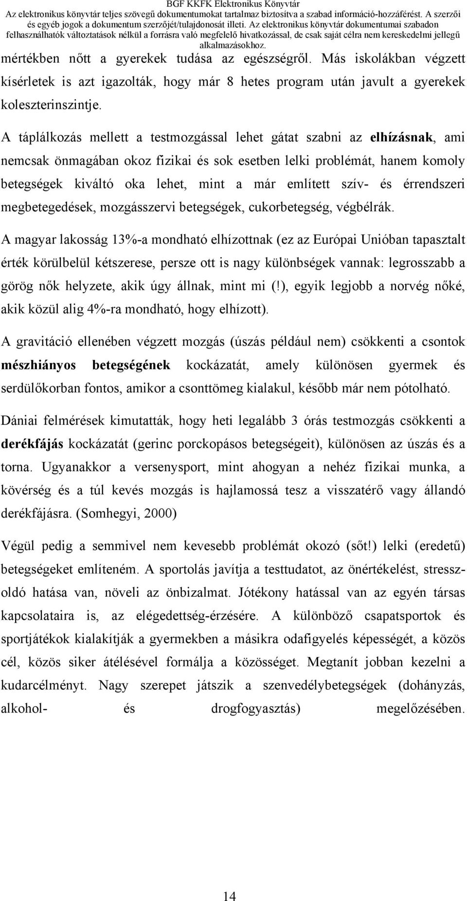 említett szív- és érrendszeri megbetegedések, mozgásszervi betegségek, cukorbetegség, végbélrák.