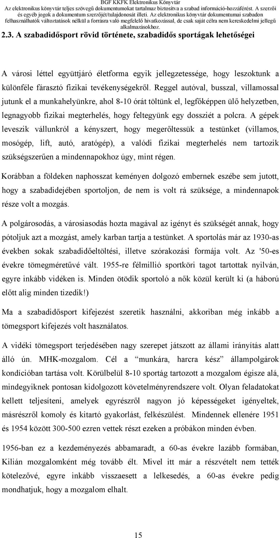 A gépek leveszik vállunkról a kényszert, hogy megerőltessük a testünket (villamos, mosógép, lift, autó, aratógép), a valódi fizikai megterhelés nem tartozik szükségszerűen a mindennapokhoz úgy, mint