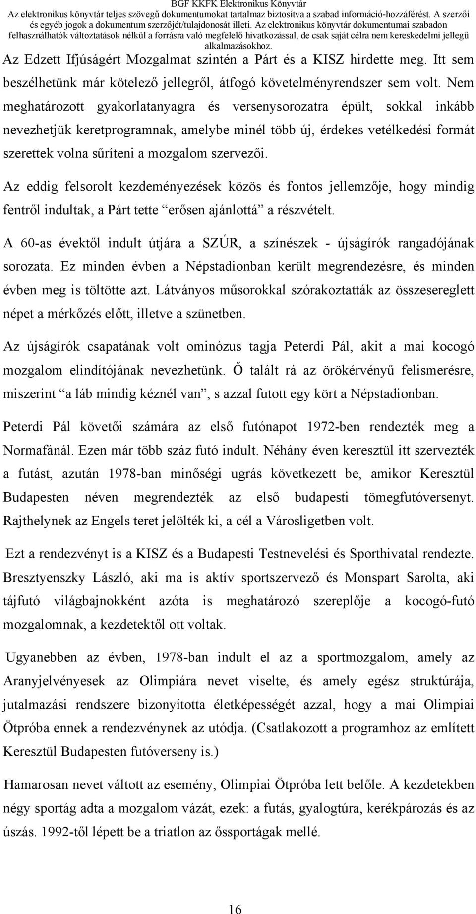 szervezői. Az eddig felsorolt kezdeményezések közös és fontos jellemzője, hogy mindig fentről indultak, a Párt tette erősen ajánlottá a részvételt.