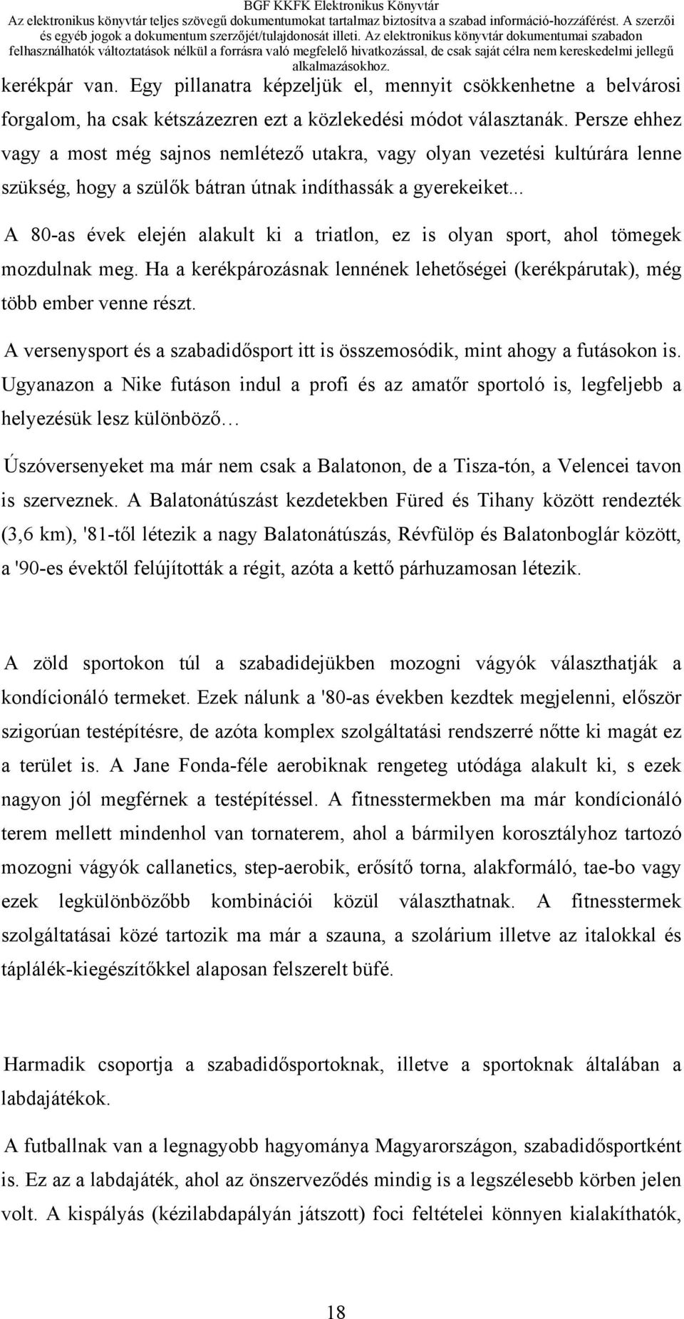 .. A 80-as évek elején alakult ki a triatlon, ez is olyan sport, ahol tömegek mozdulnak meg. Ha a kerékpározásnak lennének lehetőségei (kerékpárutak), még több ember venne részt.