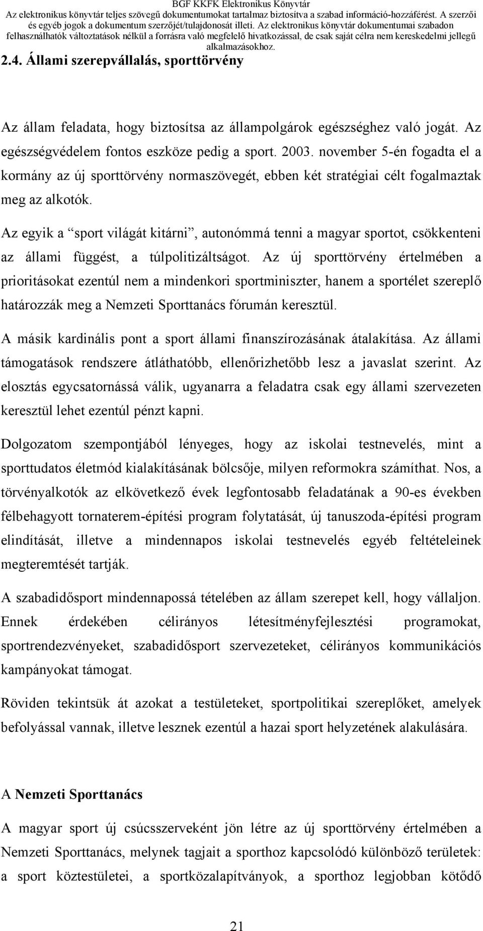 Az egyik a sport világát kitárni, autonómmá tenni a magyar sportot, csökkenteni az állami függést, a túlpolitizáltságot.