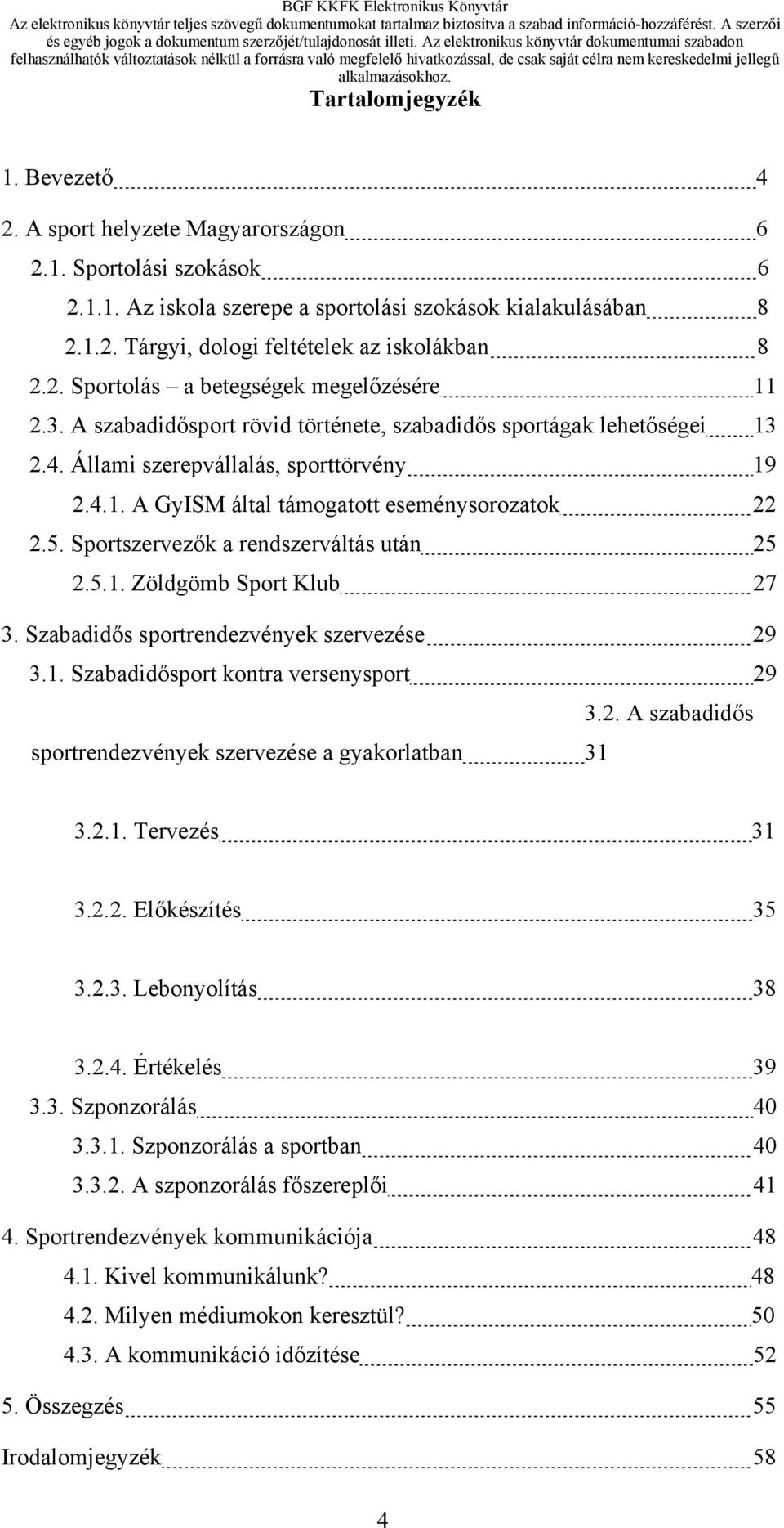 5. Sportszervezők a rendszerváltás után 25 2.5.1. Zöldgömb Sport Klub 27 3. Szabadidős sportrendezvények szervezése 29 3.1. Szabadidősport kontra versenysport 29 3.2. A szabadidős sportrendezvények szervezése a gyakorlatban 31 3.