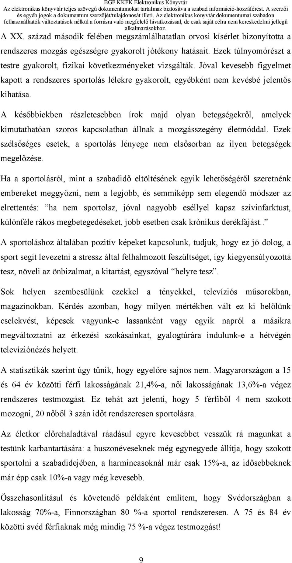 A későbbiekben részletesebben írok majd olyan betegségekről, amelyek kimutathatóan szoros kapcsolatban állnak a mozgásszegény életmóddal.