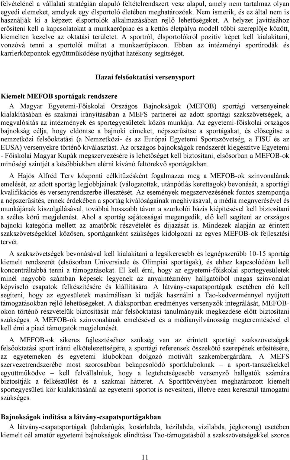 A helyzet javításához erősíteni kell a kapcsolatokat a munkaerőpiac és a kettős életpálya modell többi szereplője között, kiemelten kezelve az oktatási területet.