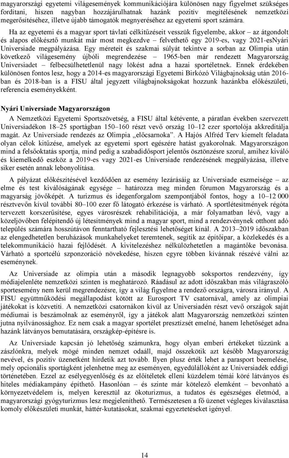 Ha az egyetemi és a magyar sport távlati célkitűzéseit vesszük figyelembe, akkor az átgondolt és alapos előkésztő munkát már most megkezdve felvethető egy 2019-es, vagy 2021-esNyári Universiade