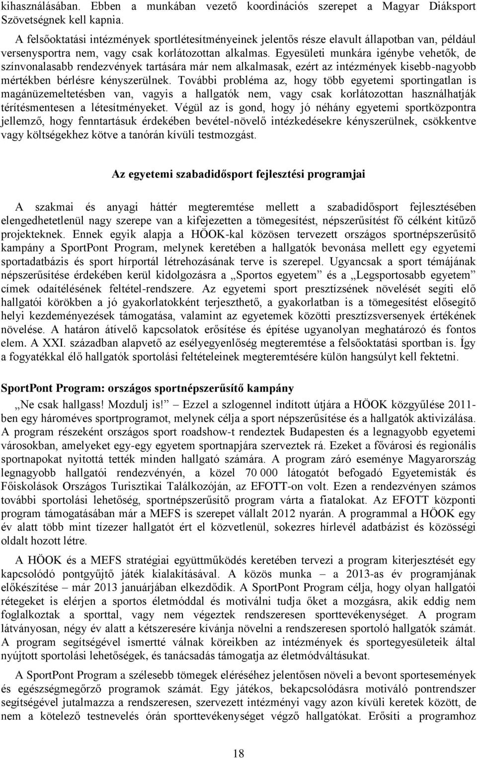 Egyesületi munkára igénybe vehetők, de színvonalasabb rendezvények tartására már nem alkalmasak, ezért az intézmények kisebb-nagyobb mértékben bérlésre kényszerülnek.