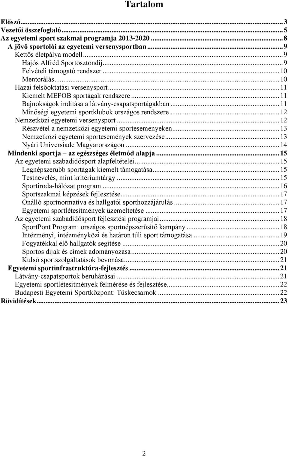 .. 11 Bajnokságok indítása a látvány-csapatsportágakban... 11 Minőségi egyetemi sportklubok országos rendszere... 12 Nemzetközi egyetemi versenysport.