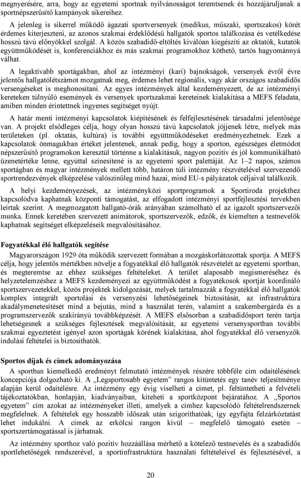 távú előnyökkel szolgál. A közös szabadidő-eltöltés kiválóan kiegészíti az oktatók, kutatók együttműködését is, konferenciákhoz és más szakmai programokhoz köthető, tartós hagyománnyá válhat.