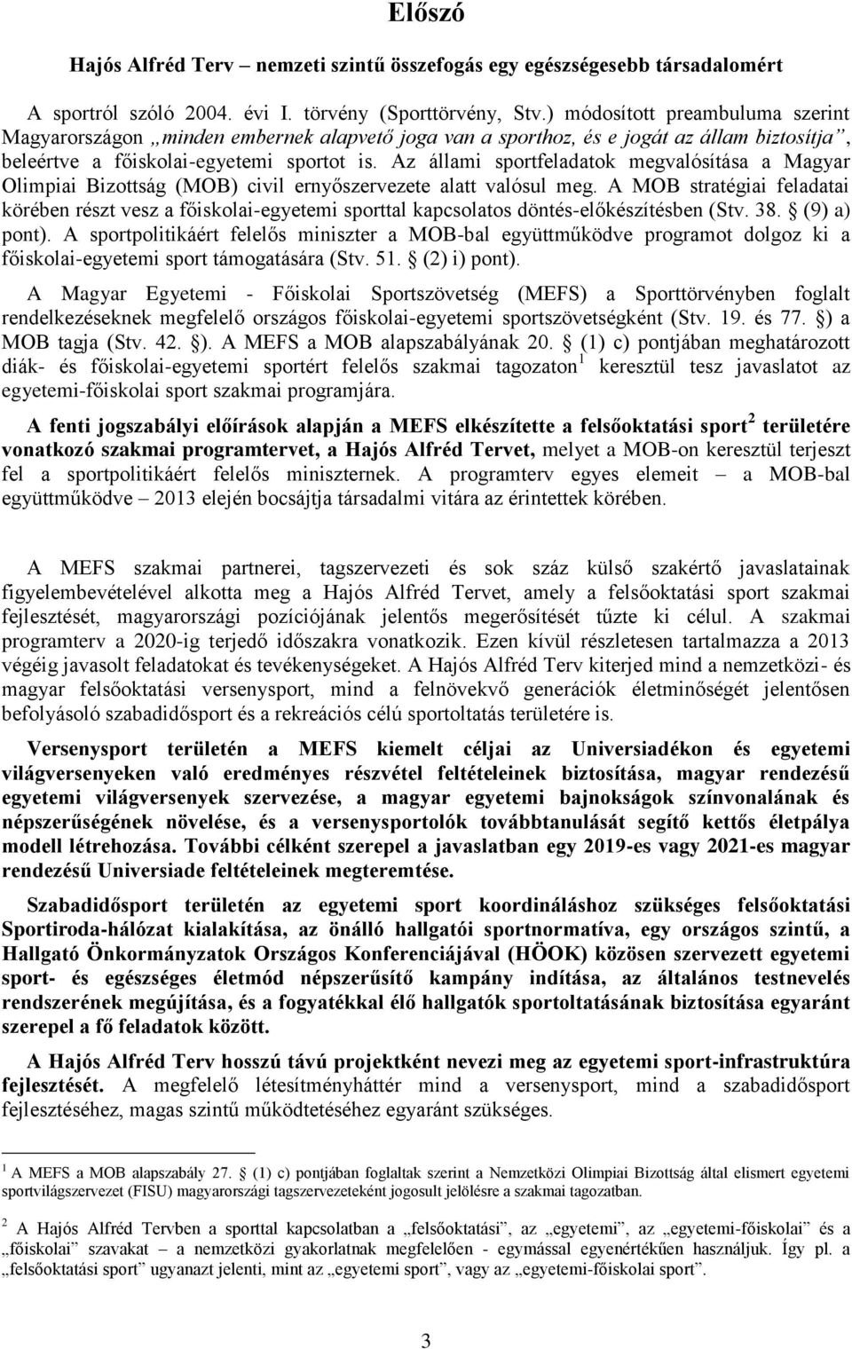 Az állami sportfeladatok megvalósítása a Magyar Olimpiai Bizottság (MOB) civil ernyőszervezete alatt valósul meg.