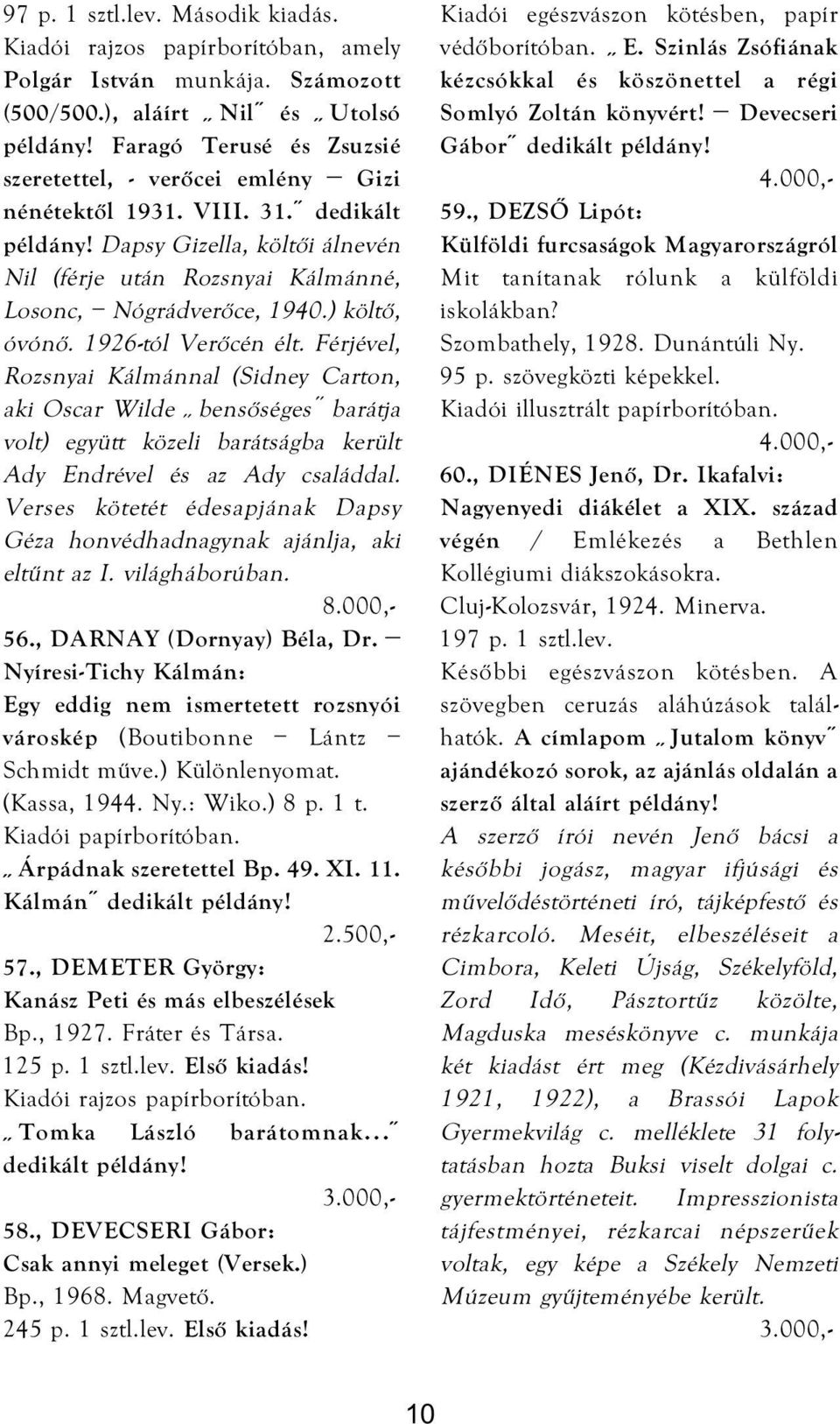 ) költő, óvónő. 1926-tól Verőcén élt. Férjével, Rozsnyai Kálmánnal (Sidney Carton, aki Oscar Wilde bensőséges barátja volt) együtt közeli barátságba került Ady Endrével és az Ady családdal.