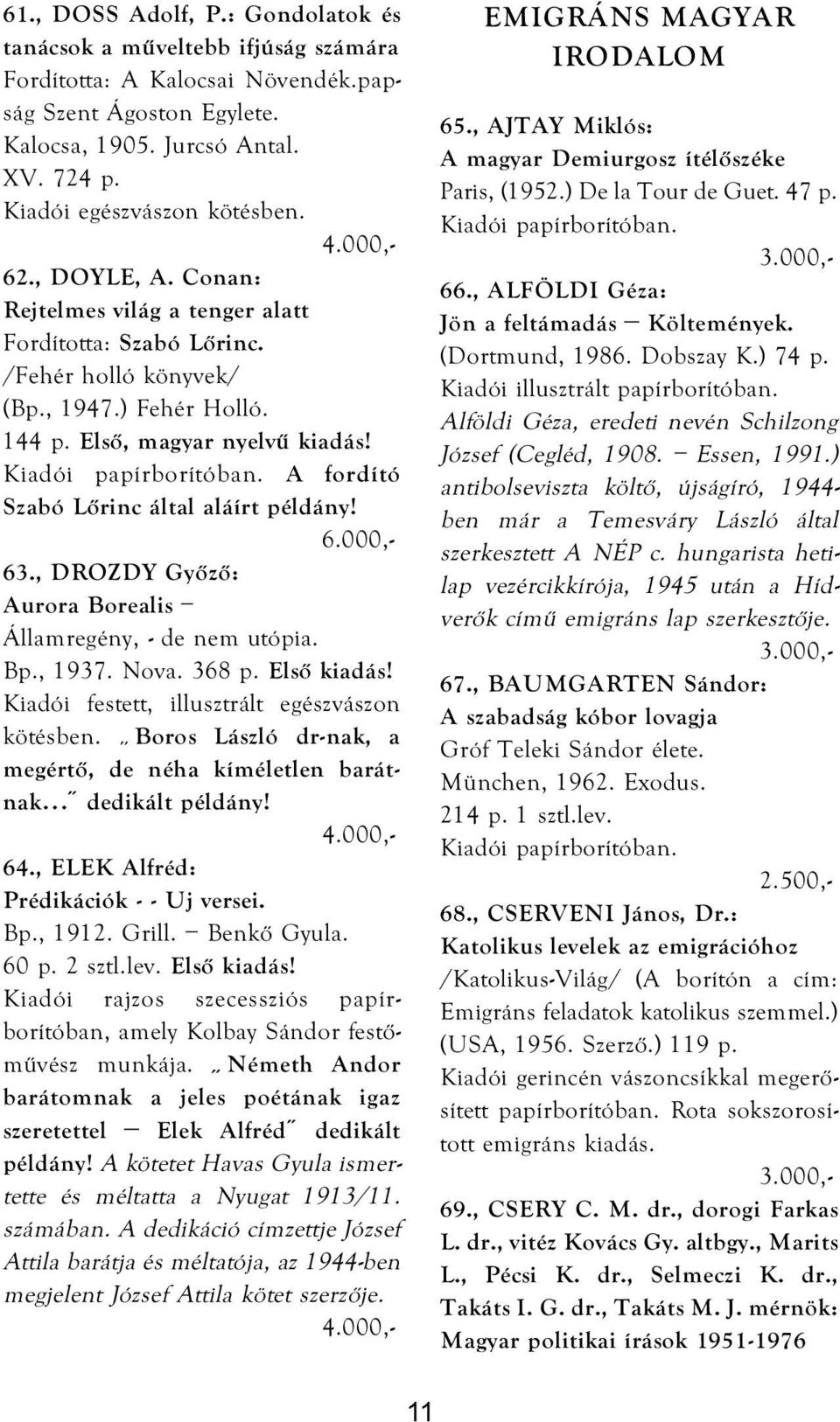 A fordító Szabó Lőrinc által aláírt példány! 63., DROZDY Győző: Aurora Borealis Államregény, - de nem utópia. Bp., 1937. Nova. 368 p. Első kiadás! Kiadói festett, illusztrált egészvászon kötésben.