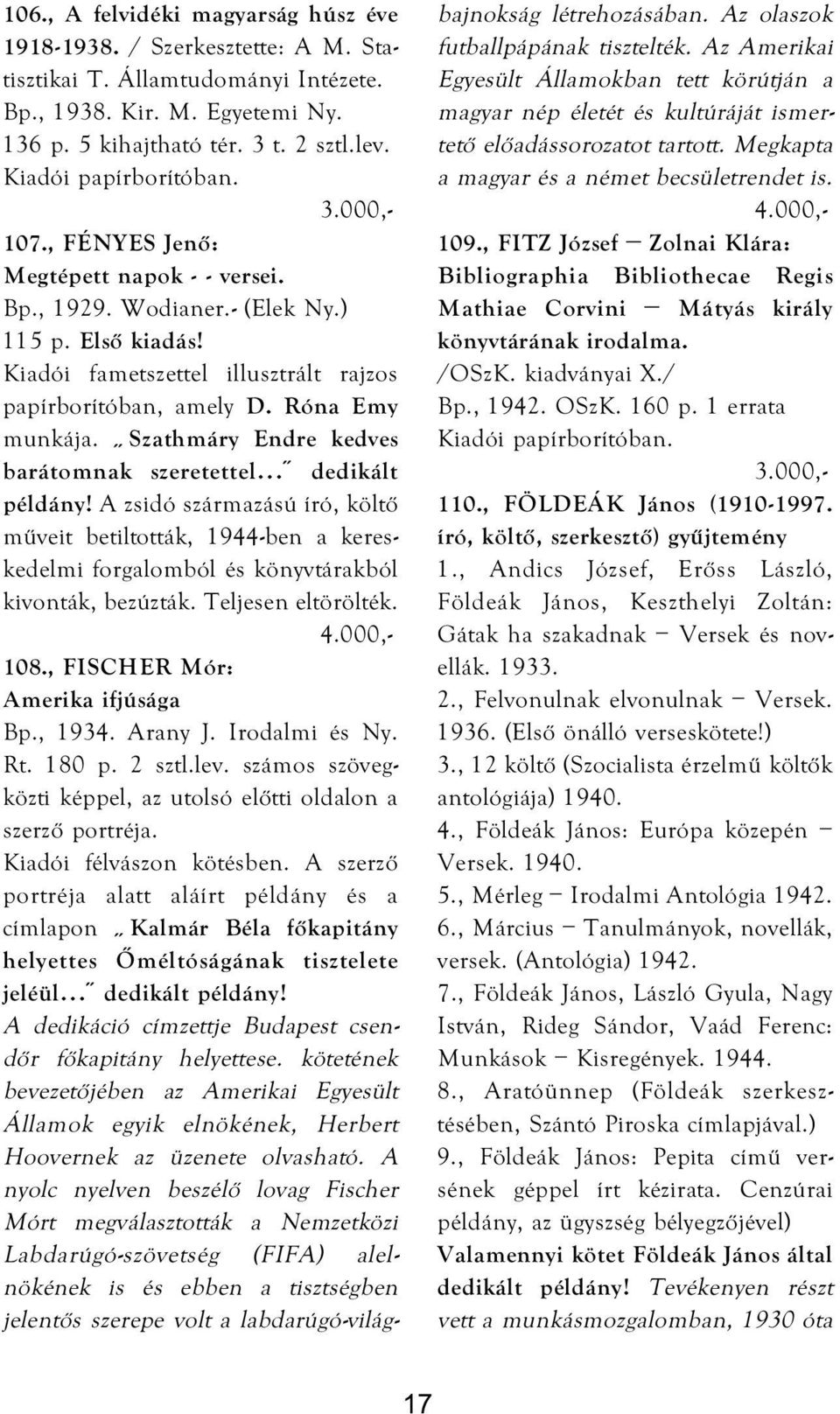 Szathmáry Endre kedves barátomnak szeretettel dedikált példány! A zsidó származású író, költő műveit betiltották, 1944-ben a kereskedelmi forgalomból és könyvtárakból kivonták, bezúzták.