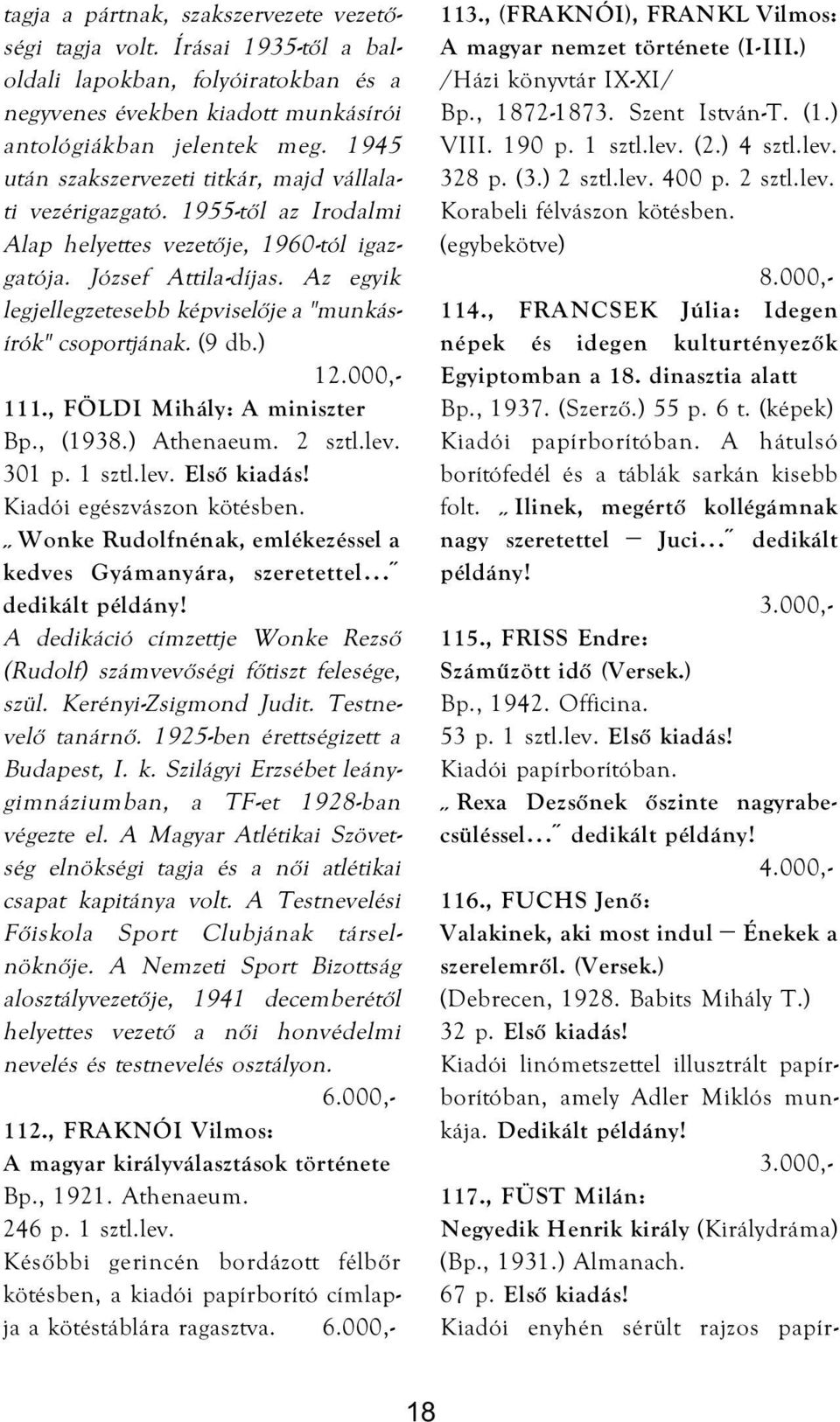 Az egyik legjellegzetesebb képviselője a "munkásírók" csoportjának. (9 db.) 12.000,- 111., FÖLDI Mihály: A miniszter Bp., (1938.) Athenaeum. 2 sztl.lev. 301 p. 1 sztl.lev. Első kiadás!