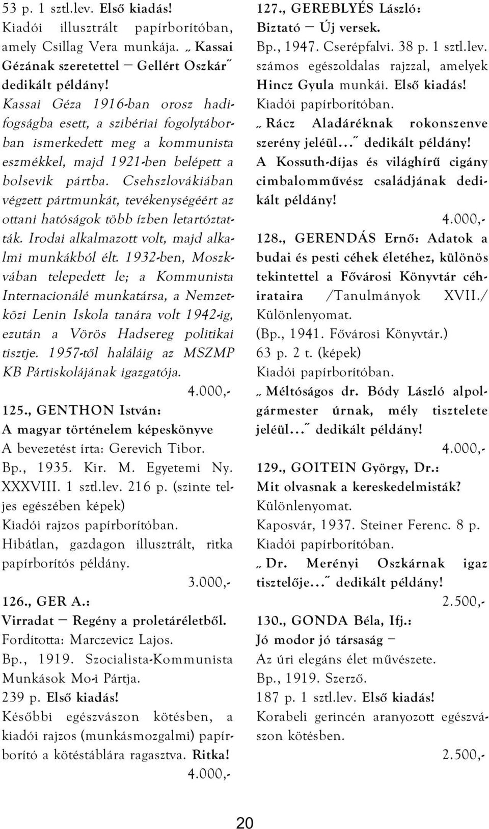 Csehszlovákiában végzett pártmunkát, tevékenységéért az ottani hatóságok több ízben letartóztatták. Irodai alkalmazott volt, majd alkalmi munkákból élt.