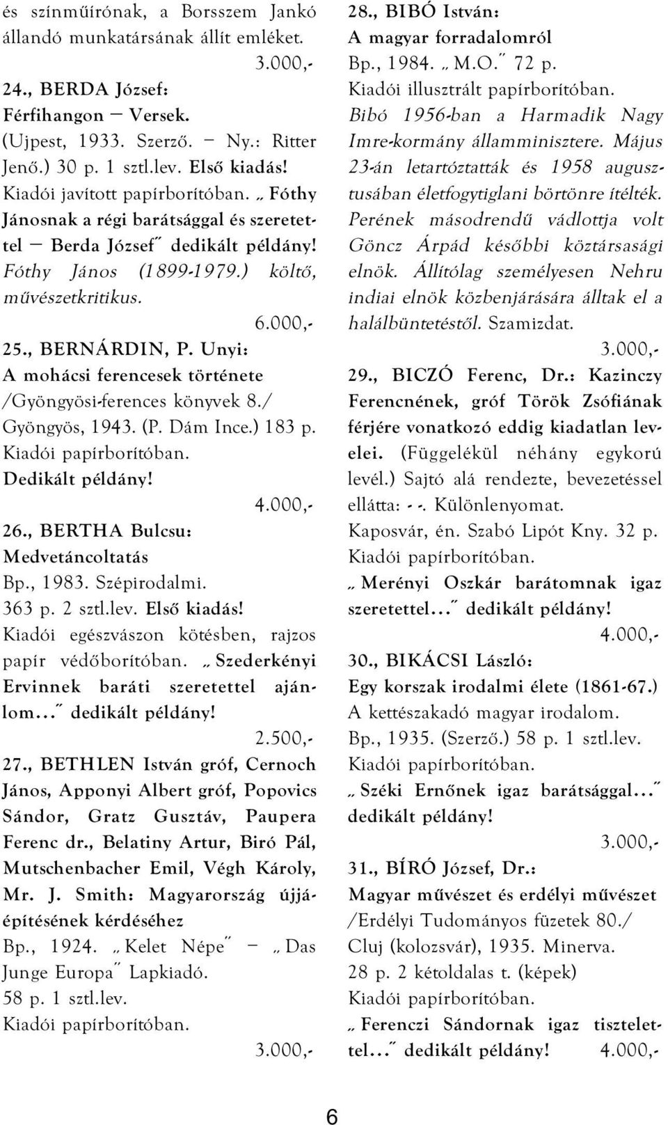 Unyi: A mohácsi ferencesek története /Gyöngyösi-ferences könyvek 8./ Gyöngyös, 1943. (P. Dám Ince.) 183 p. Dedikált példány! 26., BERTHA Bulcsu: Medvetáncoltatás Bp., 1983. Szépirodalmi. 363 p.