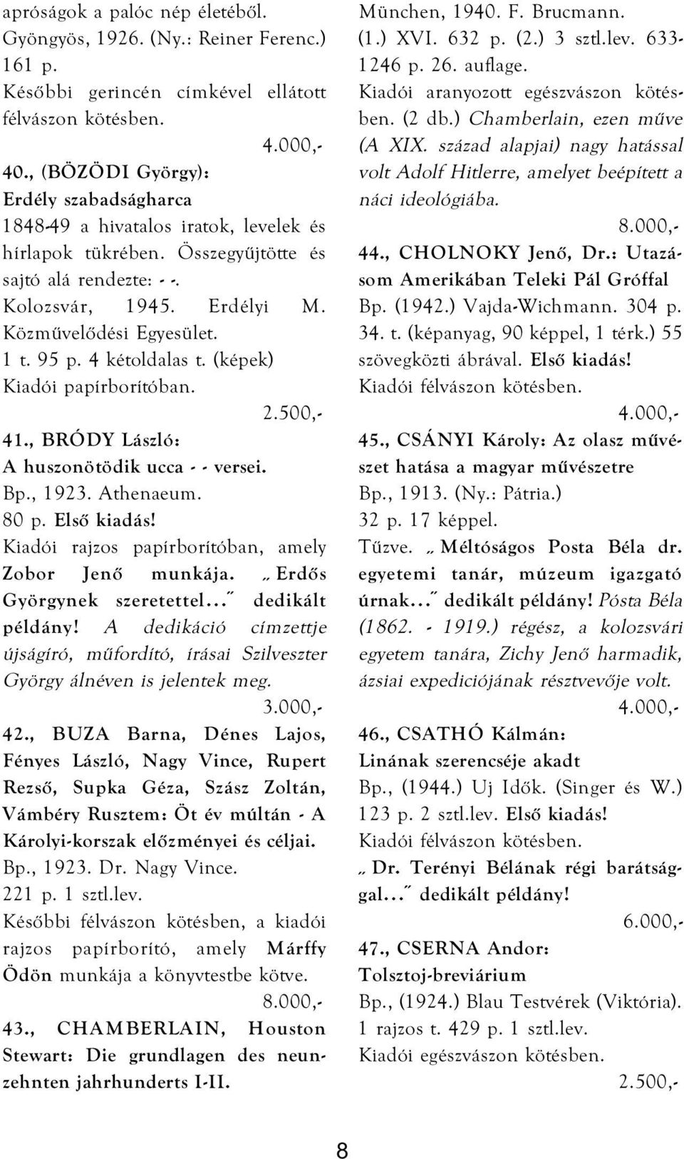 95 p. 4 kétoldalas t. (képek) 41., BRÓDY László: A huszonötödik ucca - - versei. Bp., 1923. Athenaeum. 80 p. Első kiadás! Kiadói rajzos papírborítóban, amely Zobor Jenő munkája.