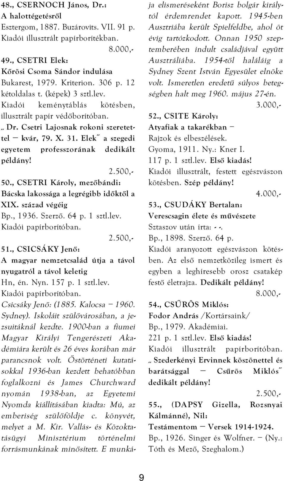 Elek a szegedi egyetem professzorának dedikált példány! 50., CSETRI Károly, mezőbándi: Bácska lakossága a legrégibb időktől a XIX. század végéig Bp., 1936. Szerző. 64 p. 1 sztl.lev. 51.