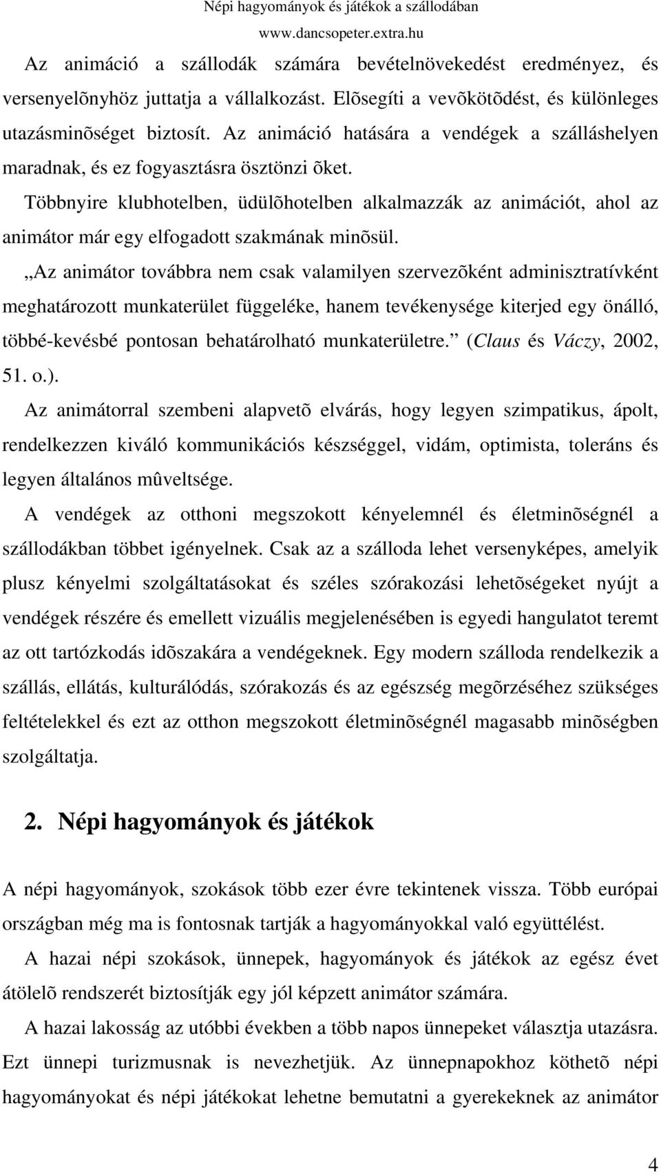 Többnyire klubhotelben, üdülõhotelben alkalmazzák az animációt, ahol az animátor már egy elfogadott szakmának minõsül.