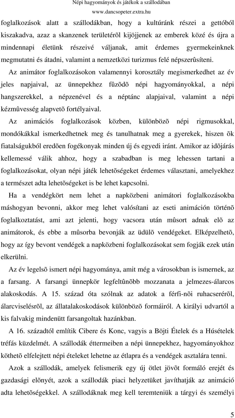 Az animátor foglalkozásokon valamennyi korosztály megismerkedhet az év jeles napjaival, az ünnepekhez fûzõdõ népi hagyományokkal, a népi hangszerekkel, a népzenével és a néptánc alapjaival, valamint