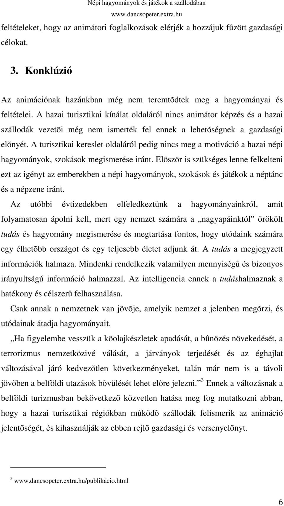 A turisztikai kereslet oldaláról pedig nincs meg a motiváció a hazai népi hagyományok, szokások megismerése iránt.