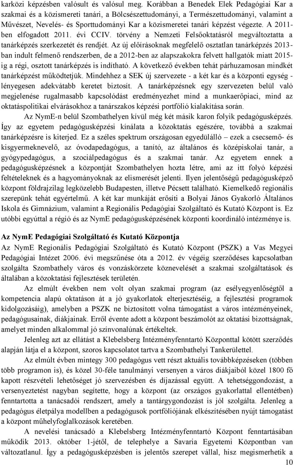 képzést végezte. A 2011- ben elfogadott 2011. évi CCIV. törvény a Nemzeti Felsőoktatásról megváltoztatta a tanárképzés szerkezetét és rendjét.