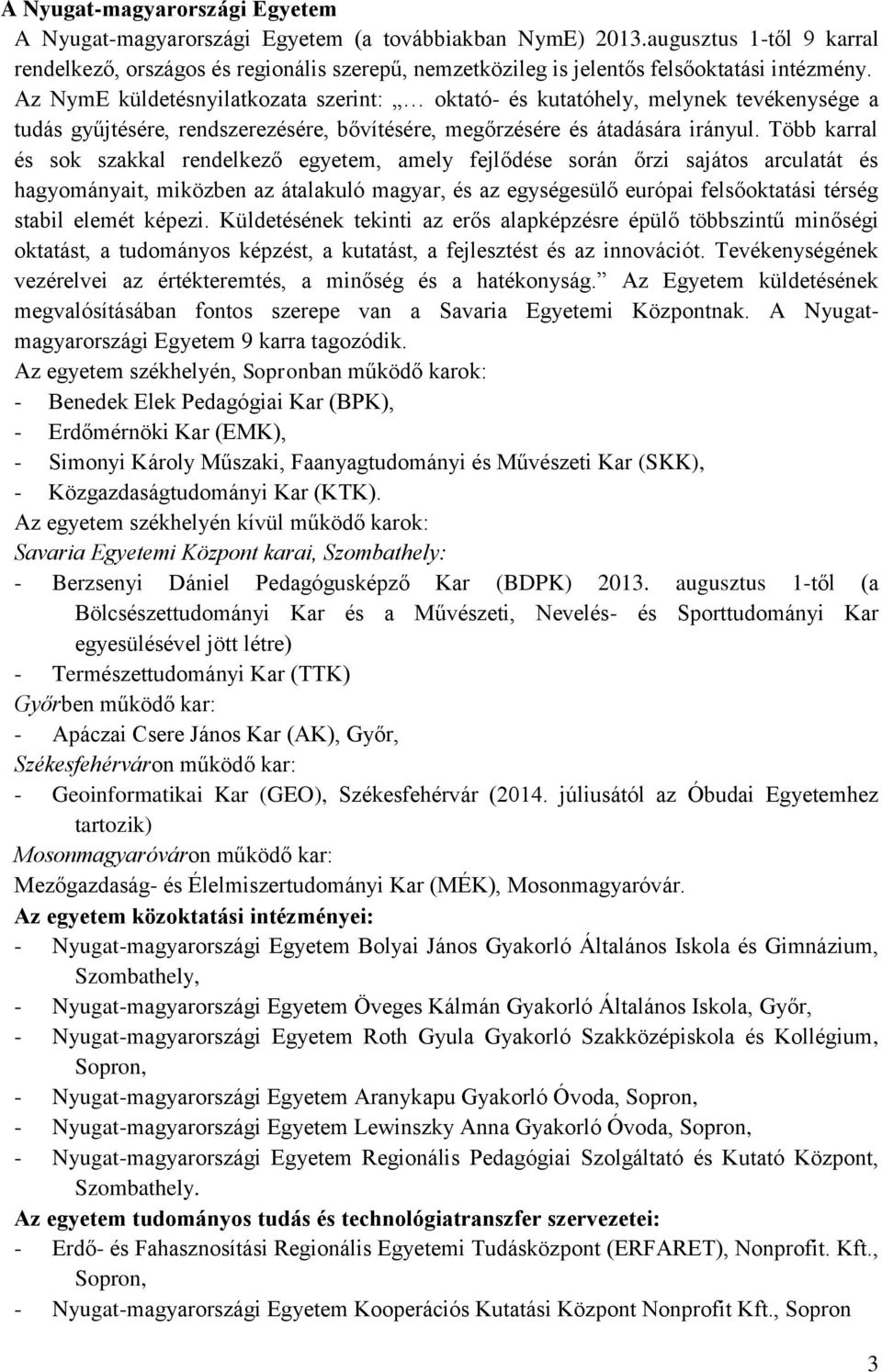 Az NymE küldetésnyilatkozata szerint: oktató- és kutatóhely, melynek tevékenysége a tudás gyűjtésére, rendszerezésére, bővítésére, megőrzésére és átadására irányul.