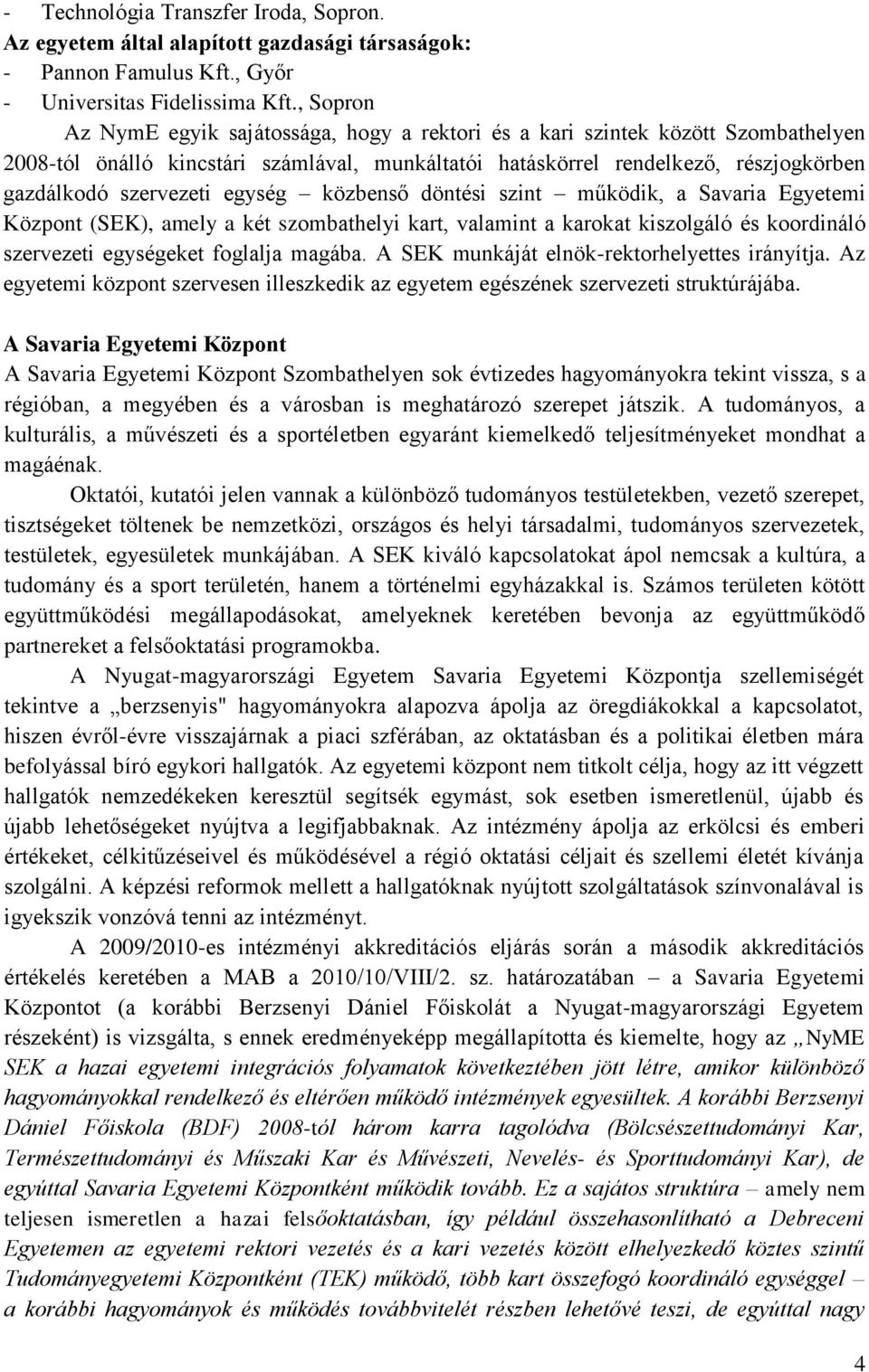 egység közbenső döntési szint működik, a Savaria Egyetemi Központ (SEK), amely a két szombathelyi kart, valamint a karokat kiszolgáló és koordináló szervezeti egységeket foglalja magába.