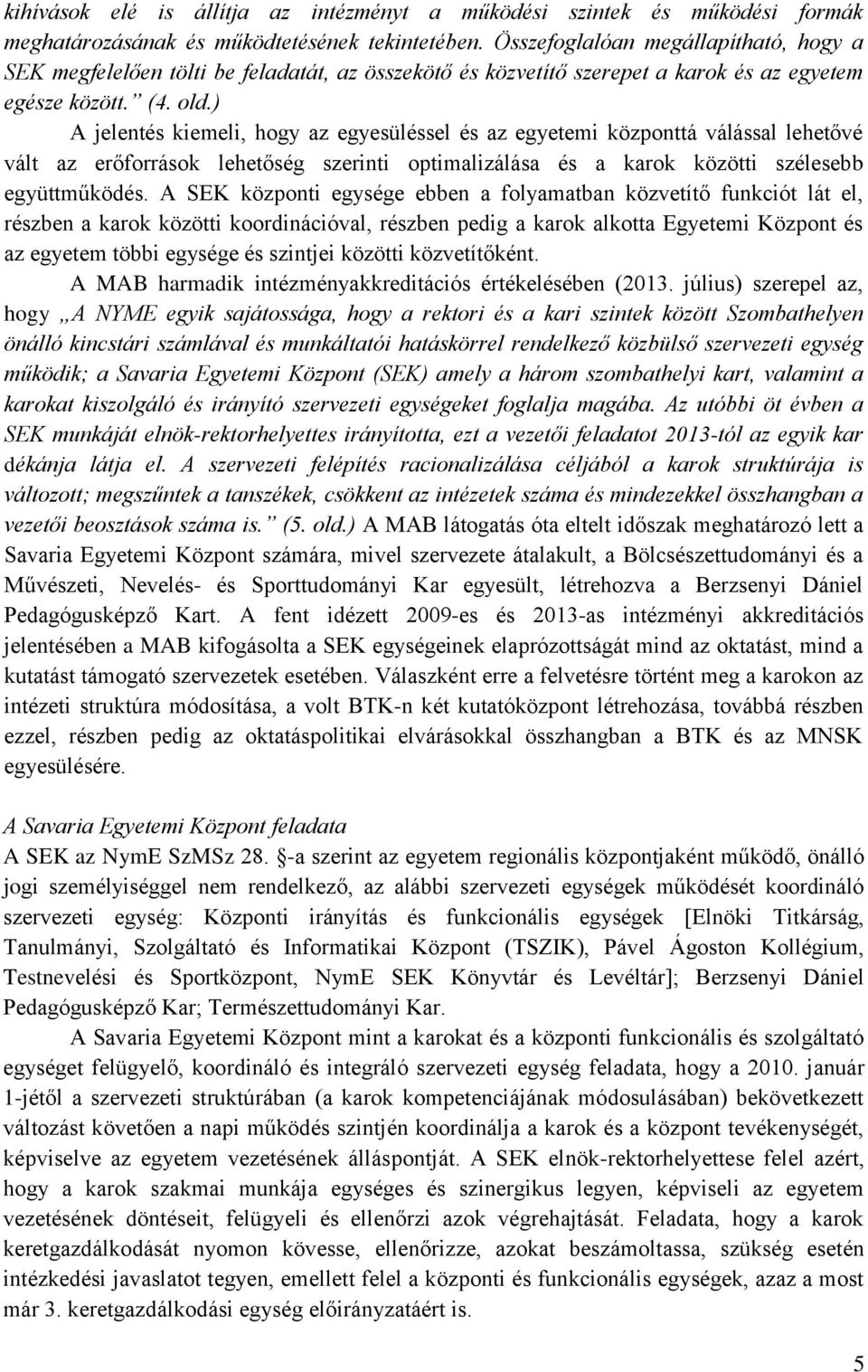 ) A jelentés kiemeli, hogy az egyesüléssel és az egyetemi központtá válással lehetővé vált az erőforrások lehetőség szerinti optimalizálása és a karok közötti szélesebb együttműködés.