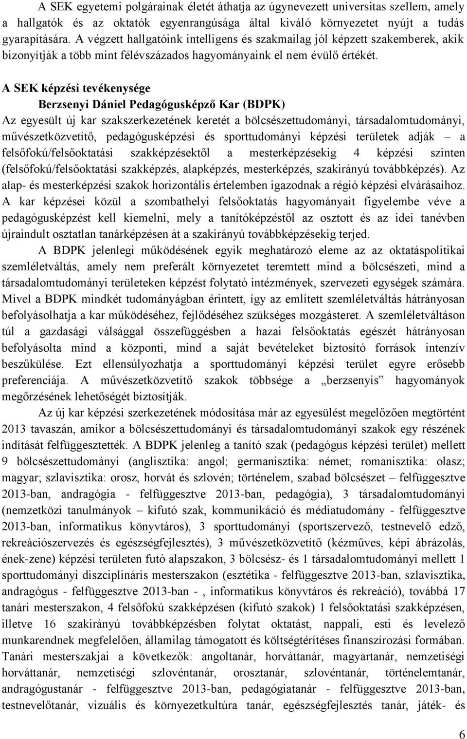 A SEK képzési tevékenysége Berzsenyi Dániel Pedagógusképző Kar (BDPK) Az egyesült új kar szakszerkezetének keretét a bölcsészettudományi, társadalomtudományi, művészetközvetítő, pedagógusképzési és