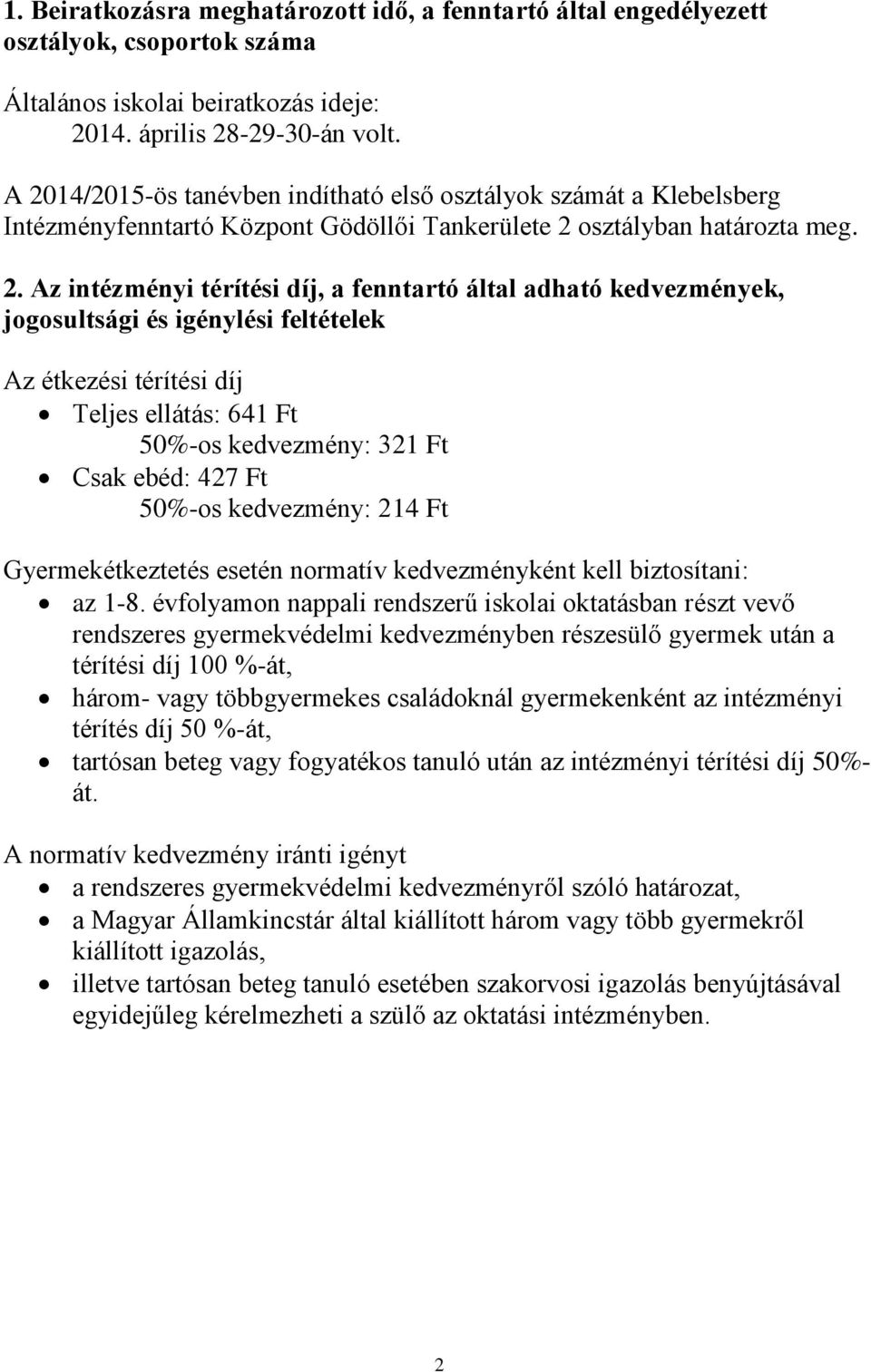 adható kedvezmények, jogosultsági és igénylési feltételek Az étkezési térítési díj Teljes ellátás: 641 Ft 50%-os kedvezmény: 321 Ft Csak ebéd: 427 Ft 50%-os kedvezmény: 214 Ft Gyermekétkeztetés