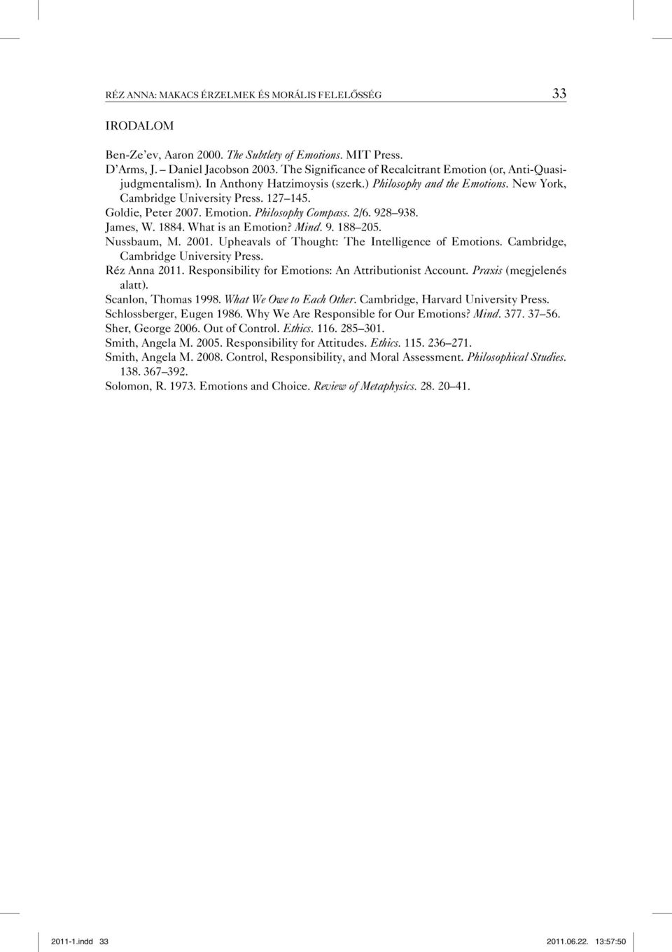 Emotion. Philosophy Compass. 2/6. 928 938. James, W. 1884. What is an Emotion? Mind. 9. 188 205. Nussbaum, M. 2001. Upheavals of Thought: The Intelligence of Emotions.